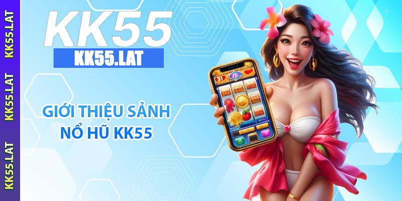 Giới thiệu sảnh nổ hũ KK55