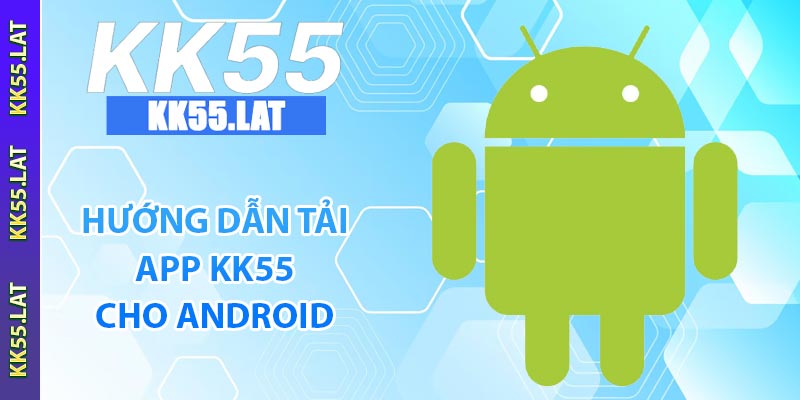Hướng dẫn tải app KK55 cho Android
