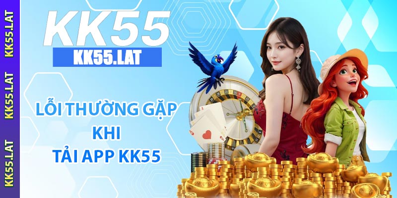Lỗi thường gặp khi tải app KK55