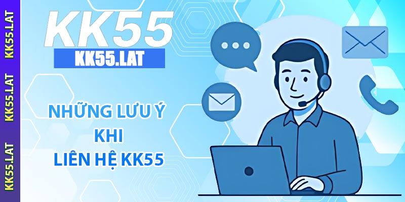 Những lưu ý khi liên hệ KK55
