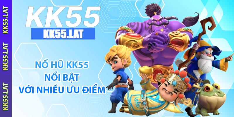 Nổ hũ KK55 nổi bật với nhiều ưu điểm
