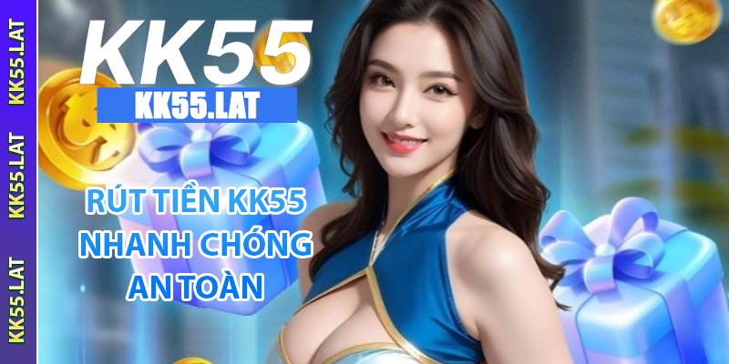 Rút tiền KK55 nhanh chóng và an toàn