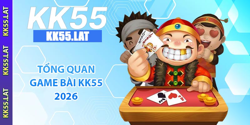 Tổng quan game bài KK55 2026