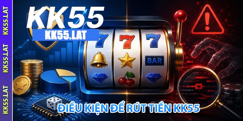 điều kiện để rút tiền kk55