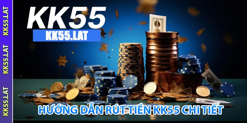 hướng dẫn rút tiền kk55 chi tiết