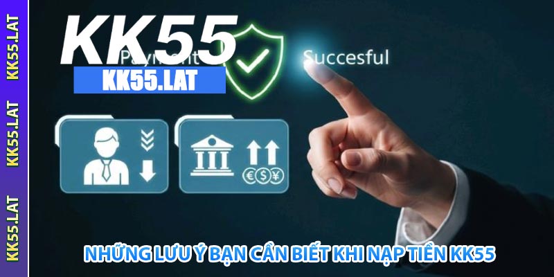 những lưu ý bạn cần biết khi nạp tiền kk55